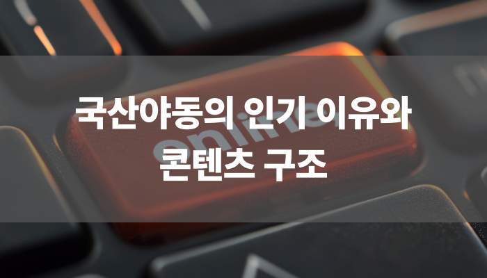 국산야동의 인기 이유와 콘텐츠 구조