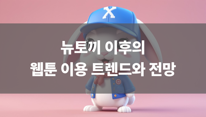 뉴토이 이후의 웹툰 이용 트렌드와 전망