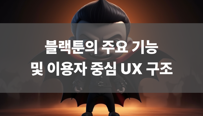 블랙툰의 주요 기능 및 이용자 중심 Ux 구조